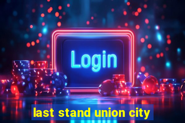 last stand union city